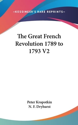 The Great French Revolution 1789 to 1793 V2 by Kropotkin, Peter