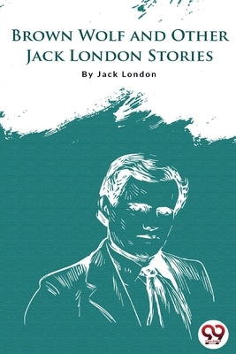 Brown Wolf And Other Jack London Stories by London, Jack