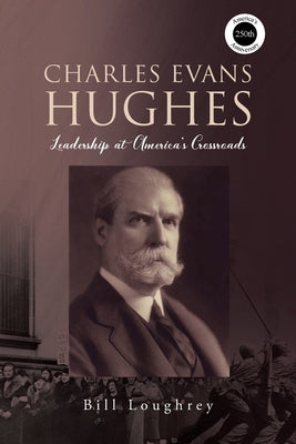Charles Evans Hughes: Leadership at America's Crossroads by Loughrey, Bill