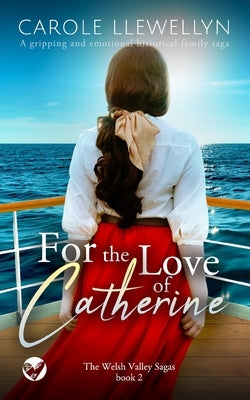 FOR THE LOVE OF CATHERINE a gripping and emotional historical family saga by Llewellyn, Carole