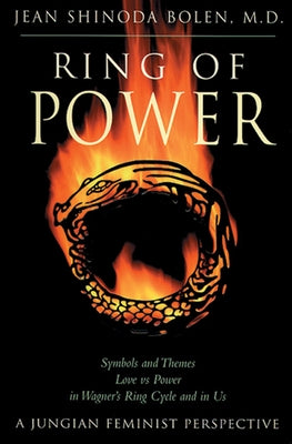 Ring of Power: Symbols and Themes Love vs. Power in Wagner's Ring Circle and in Us: A Jungian-Feminist Perspective by Bolen, Jean Shinoda