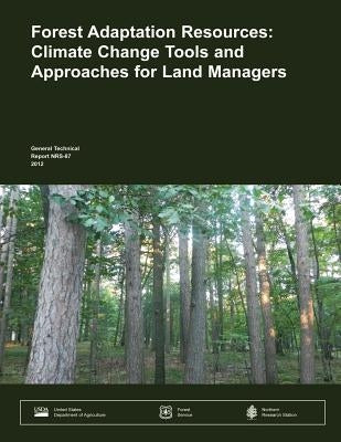 Forest Adaptation Resources: Climate Change Tools and Approaches for Land Managers by Agriculture, U. S. Department of
