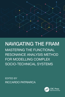 Navigating the Fram: Mastering the Functional Resonance Analysis Method for Modelling Complex Socio-Technical Systems by Patriarca, Riccardo