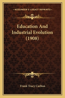 Education And Industrial Evolution (1908) by Carlton, Frank Tracy