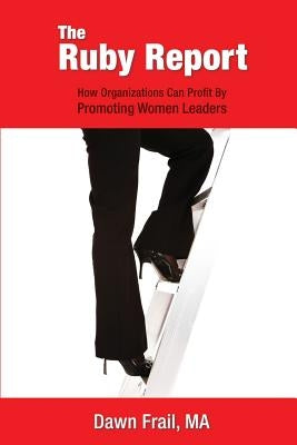 The Ruby Report: How Companies Can Profit By Promoting Women Leaders by Frail, Dawn