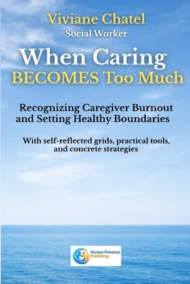 When Caring Becomes Too Much: Recognizing Caregiver Burnout and Setting Healthy Boundaries by Chatel, Viviane