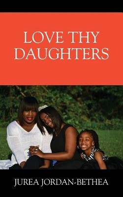 Love Thy Daughters by Bethea, Jurea Jordan-