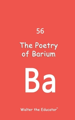 The Poetry of Barium by Walter the Educator