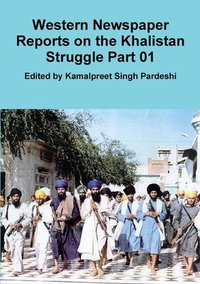 Western Newspaper Reports on the Khalistan Struggle Part 01 by Pardeshi, Kamalpreet Singh