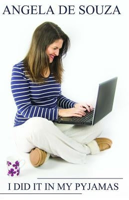 I Did it in My Pyjamas: There is no recipe for business success. by De Souza, Angela