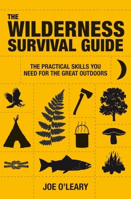 The Wilderness Survival Guide: Techniques and Know-How for Surviving in the Wild by O'Leary, Joe