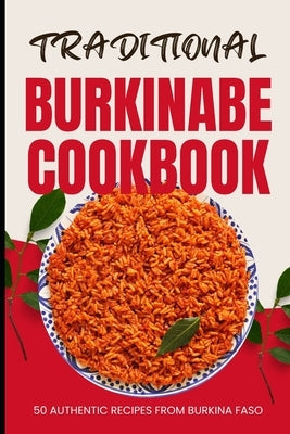 Traditional Burkinabe Cookbook: 50 Authentic Recipes from Burkina Faso by Baker, Ava