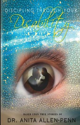 Discipling Through Your Disability by Allen-Penn, Anita