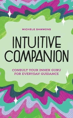 Intuitive Companion: Consult Your Inner Guru for Everyday Guidance by Sammons, Michele