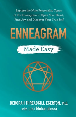 Enneagram Made Easy: Explore the Nine Personality Types of the Enneagram to Open Your Heart, Find Joy, and Discover Your True Self by Threadgill Egerton, Deborah