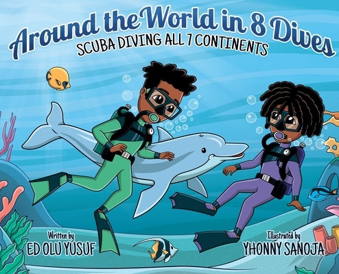 Around the World in 8 Dives: Scuba Diving all 7 Continents by Yusuf, Ed Olu