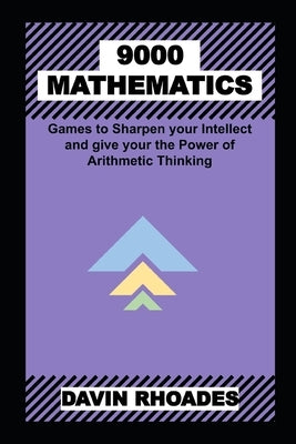 9000 Mathematics Games to Sharpen your Intellect and give your the Power of Arithmetic Thinking by Rhoades, Davin