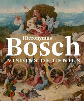 Hieronymus Bosch: Visions of Genius by Ilsink, Matthijs