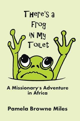 There's a Frog in My Toilet: A Missionary's Adventure in Africa by Miles, Pamela Browne