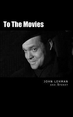To The Movies: Poems and Conversations about the Movies by Lehman, John