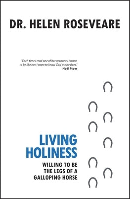 Living Holiness: Willing to Be the Legs of a Galloping Horse by Roseveare, Helen