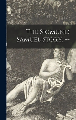 The Sigmund Samuel Story. -- by Anonymous