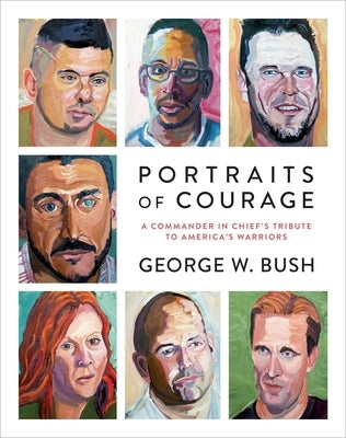 Portraits of Courage: A Commander in Chief's Tribute to America's Warriors by Bush, George W.