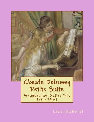 Claude Debussy Petite Suite for Guitar Trio (with TAB) by Gabriel, Lisa Marie