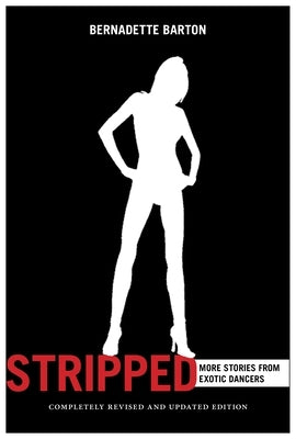 Stripped, 2nd Edition: More Stories from Exotic Dancers by Barton, Bernadette