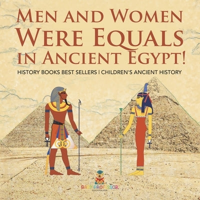 Men and Women Were Equals in Ancient Egypt! History Books Best Sellers Children's Ancient History by Baby Professor