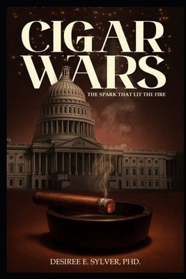 Cigar Wars: The Spark That Lit The Fire by Sylver Phd, Desiree