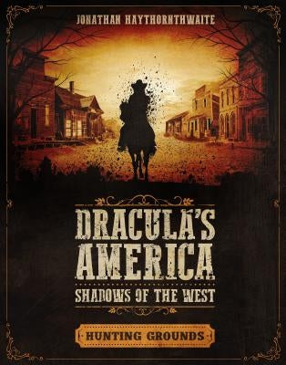 Dracula's America: Shadows of the West: Hunting Grounds by Haythornthwaite, Jonathan