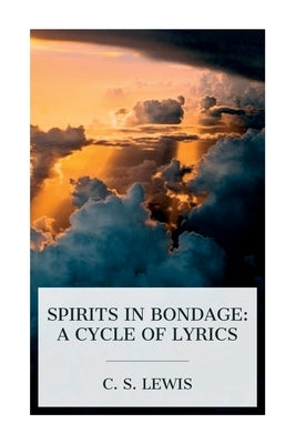 Spirits in Bondage: A Cycle of Lyrics by Lewis, C. S.