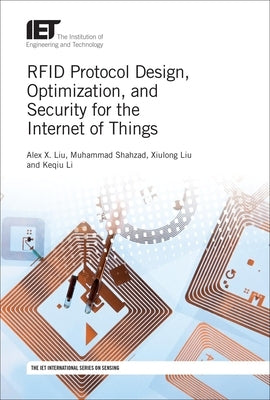 Rfid Protocol Design, Optimization, and Security for the Internet of Things by Liu, Alex X.