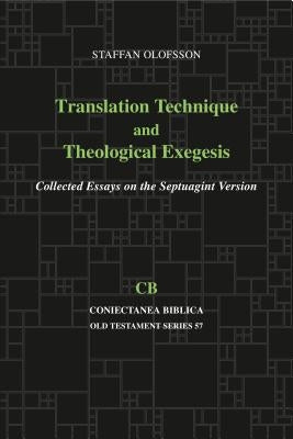 Translation Technique and Theological Exegesis: Collected Essays on the Septuagint Version by Olofsson, Staffan