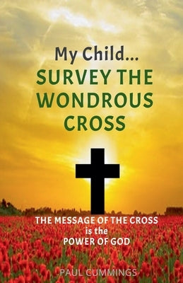 My Child Survey the Wondrous Cross by Cummings, Paul