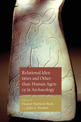 Relational Identities and Other-than-Human Agency in Archaeology by Harrison-Buck, Eleanor