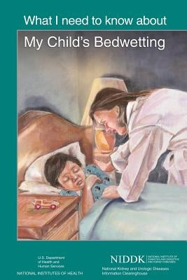 What I Need to Know About My Child's Bedwetting by Health, National Institutes of