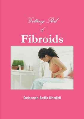 Getting Rid of Fibroids by Bellis Khalidi, Deborah
