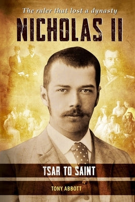 Nicholas II: Tsar to Saint by Abbott, Tony