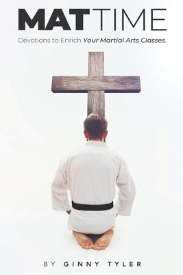 Mat Time: Devotions to Enrich Your Martial Arts Classes by Tyler, Ginny