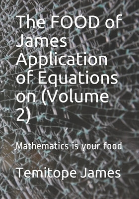 The FOOD of James Application of Equations on (Volume 2): Mathematics is your food by James, Temitope