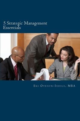 5 Strategic Management Essentials: Top disciplines to improve leadership, management productivity and personnel growth by Oyegun-Ighile, Eki