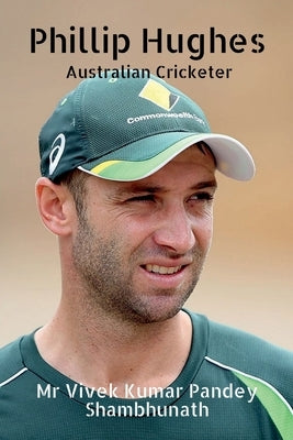 Phillip Hughes: Australian Cricketer by Shambhunath, Vivek Kumar Pandey