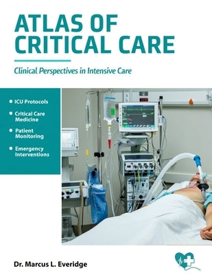 Atlas of Critical Care: Clinical Perspectives in Intensive Care by Everidge, Marcus L.