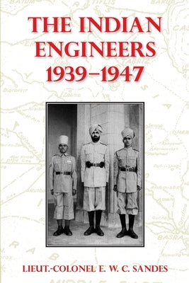The Indian Engineers, 1939-47 by Sandes, Lieut-Colonel E. W. C.