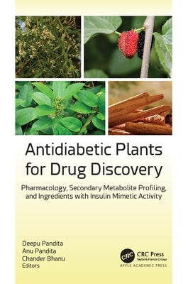 Antidiabetic Plants for Drug Discovery: Pharmacology, Secondary Metabolite Profiling, and Ingredients with Insulin Mimetic Activity by Pandita, Deepu