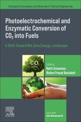 Photoelectrochemical and Enzymatic Conversion of CO2 Into Fuels: A Shift Toward Net Zero Energy Landscape by Srivastava, Rohit