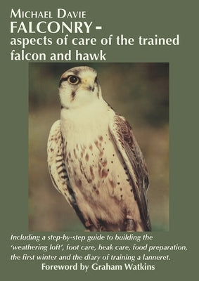 Falconry - aspects of care of the trained falcon and hawk: Including a step-by-step guide to building the 'weathering loft', foot care, beak care, foo by Davie, Michael