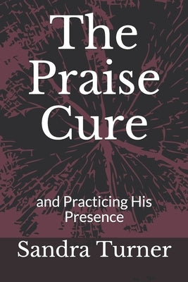 The Praise Cure: and Practicing His Presence by Turner, Sandra